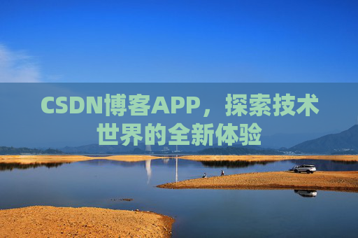CSDN博客APP，探索技术世界的全新体验